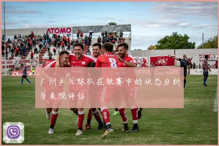 广州乒乓球队在联赛中的状态分析与表现评估