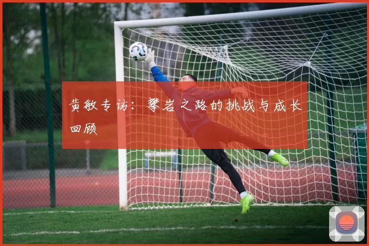 黄敏专访：攀岩之路的挑战与成长回顾