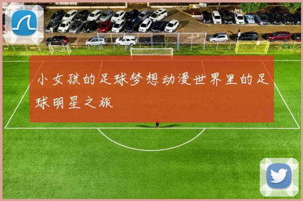 小女孩的足球梦想动漫世界里的足球明星之旅