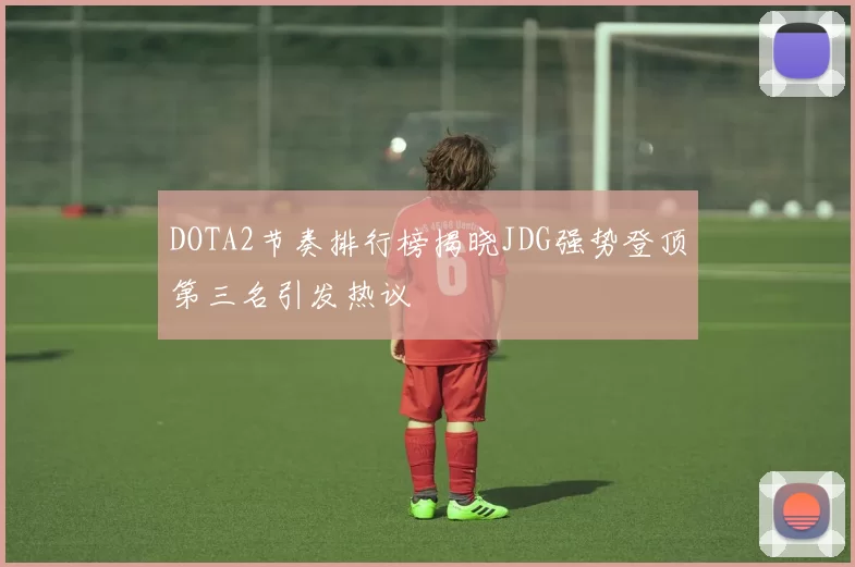 DOTA2节奏排行榜揭晓JDG强势登顶第三名引发热议