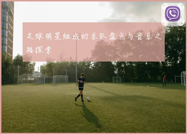 足球明星组成的乐队盘点与音乐之路探索