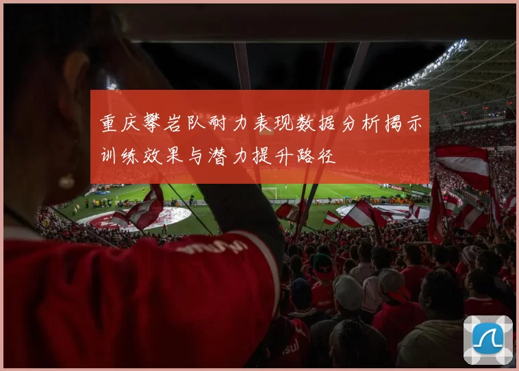重庆攀岩队耐力表现数据分析揭示训练效果与潜力提升路径