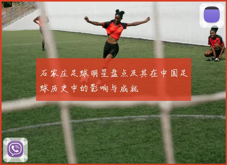 石家庄足球明星盘点及其在中国足球历史中的影响与成就